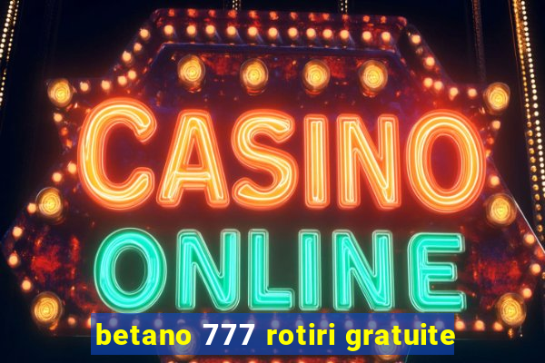 betano 777 rotiri gratuite